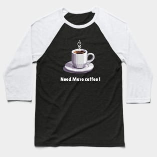 Need More Coffe Baseball T-Shirt